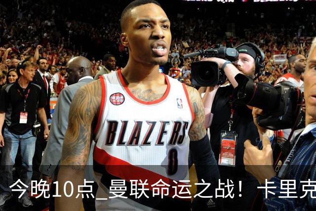 今晚10点 曼联命运之战！卡里克输球可能下课 B费或遭弃用