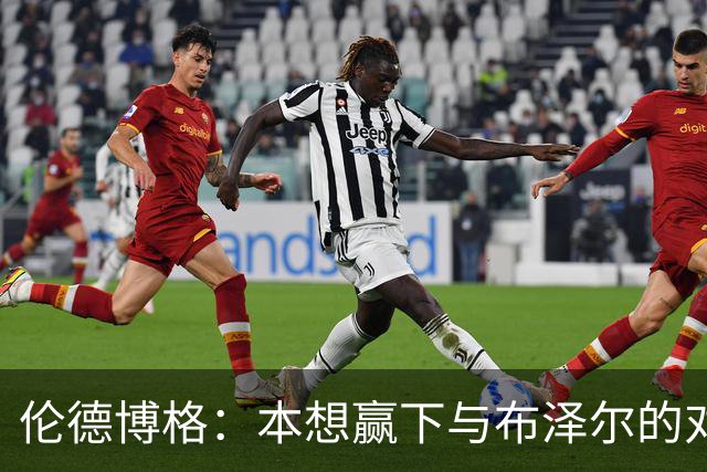 伦德博格：本想赢下与布泽尔的对位但今天没做到 下次一定会