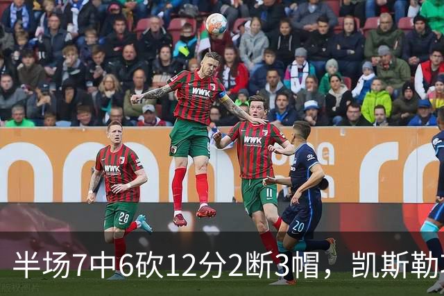 半场7中6砍12分2断3帽，凯斯勒攻防两端压制快船