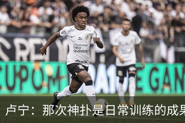 卢宁：那次神扑是日常训练的成果；取胜的关键是纪律性和态度