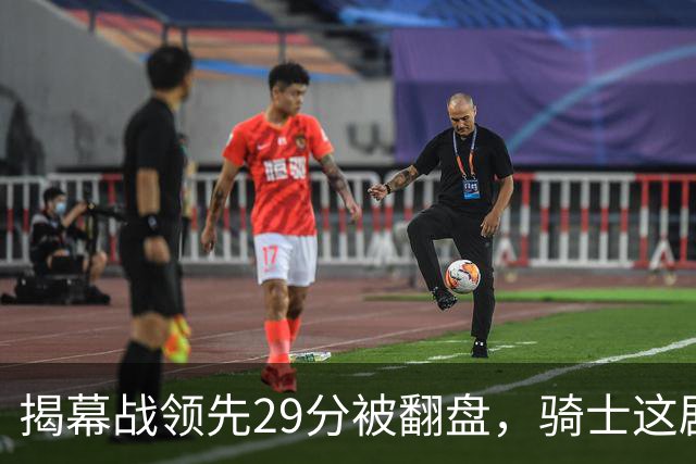 揭幕战领先29分被翻盘，骑士这剧本太离谱