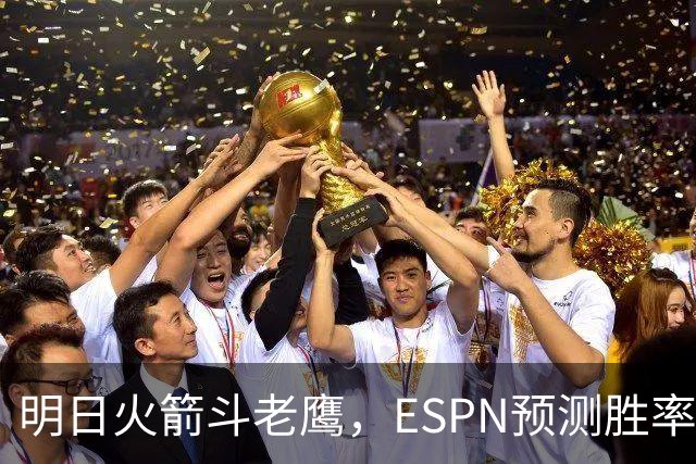明日火箭斗老鹰，ESPN预测胜率：范乔丹回归，火箭主场作战，略占优势