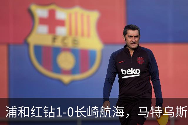 浦和红钻1-0长崎航海，马特乌斯-萨维奥一击制胜