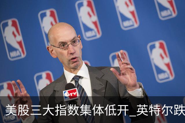 美股三大指数集体低开 英特尔跌超25%