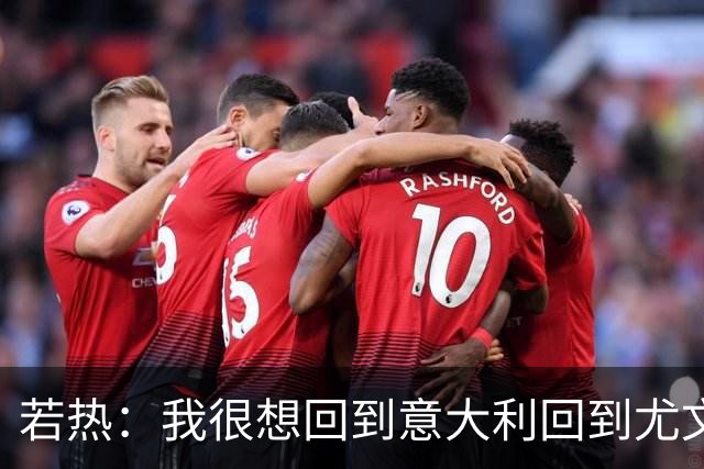 若热：我很想回到意大利回到尤文，上一次我因为受伤出场时间很少