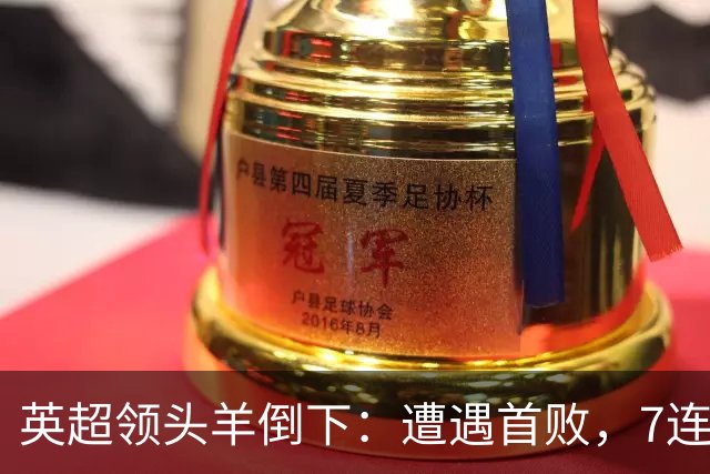 英超领头羊倒下：遭遇首败，7连胜被终结，埃梅里神了：率队4连胜