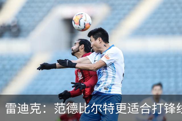 雷迪克：范德比尔特更适合打锋线 但必要时仍会让他客串中锋