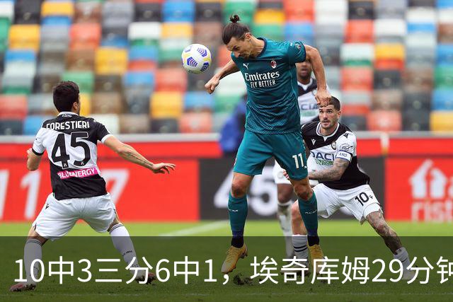 10中3三分6中1，埃奇库姆29分钟只拿8分还有3失误