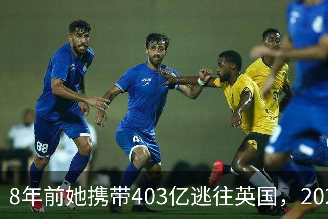 8年前她携带403亿逃往英国，2025年被捕时账上竟有480亿，啥原因