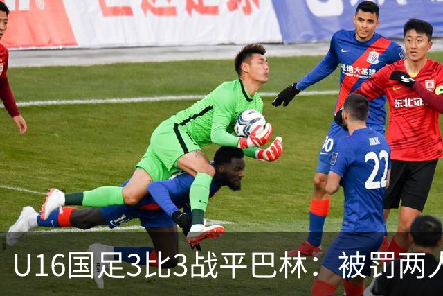 U16国足3比3战平巴林：被罚两人，9人应战的顽强斗志